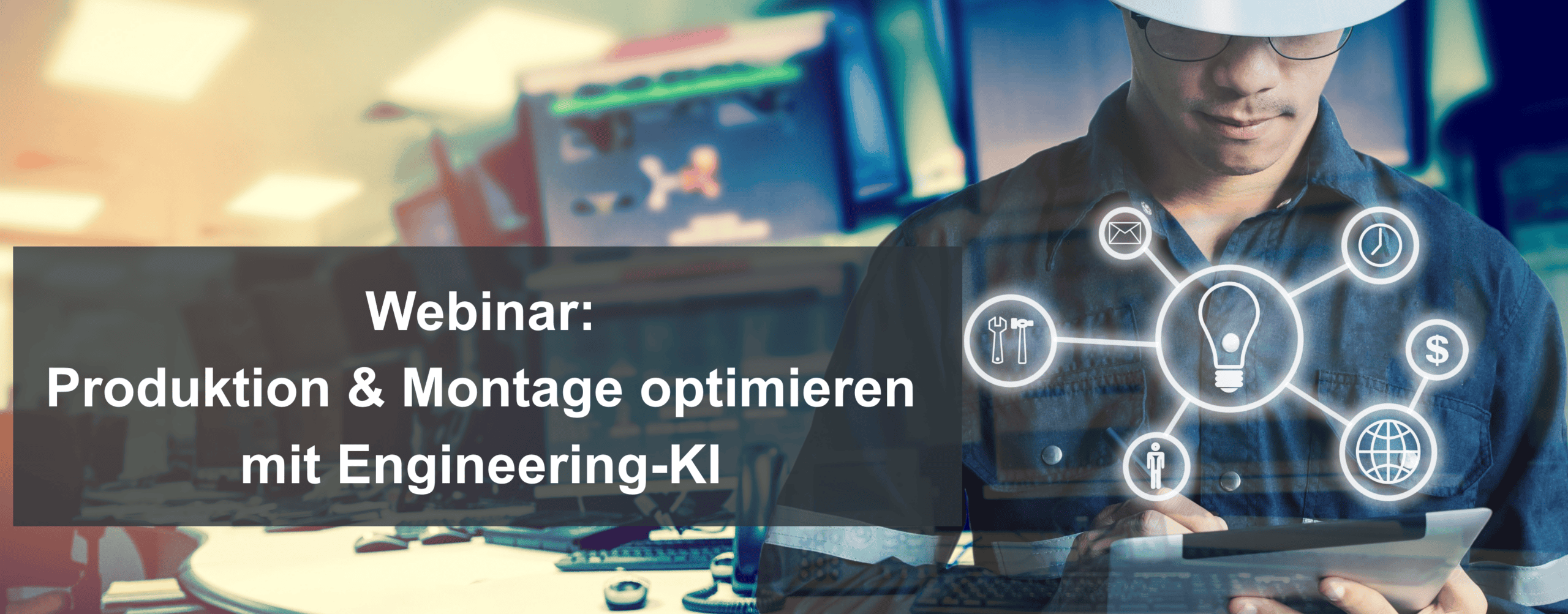 Webinar:<br />
Produktion & Montage optimieren<br />
mit Engineering-KI