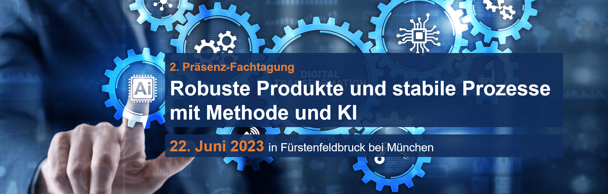 2. Präsenzfachtagung am 22. Juni 2023: Robuste Produkte und stabile Prozesse mit Methode und KI 