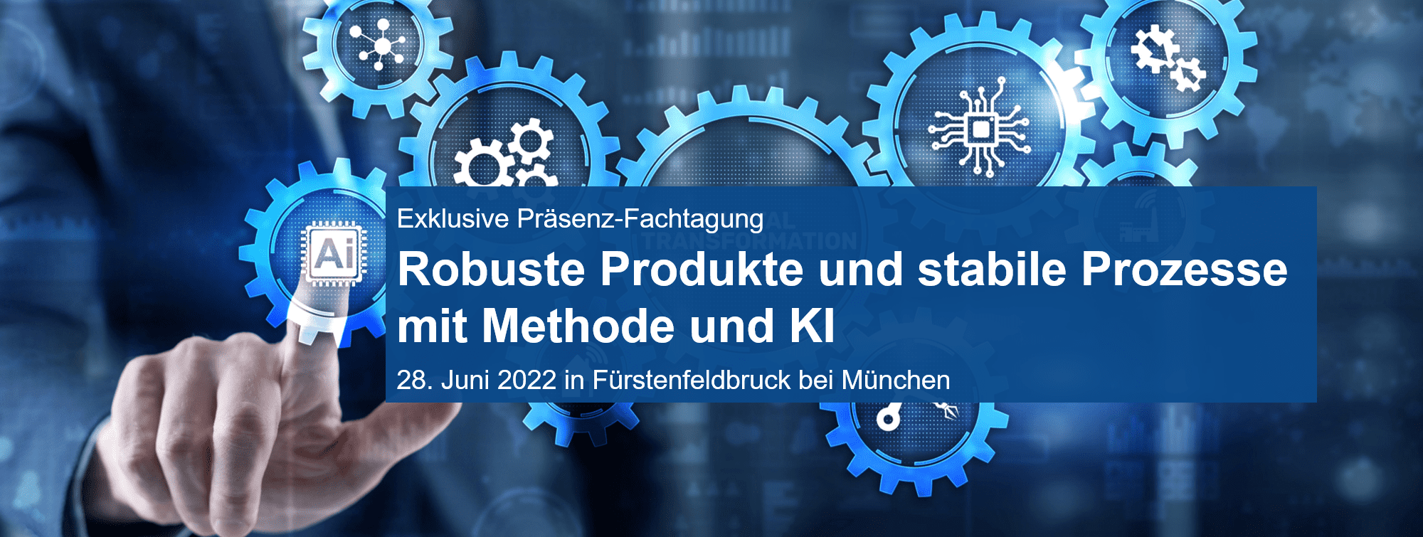 Robuste Produkte und stabile Prozesse - Fachtagung am 28.6.2022